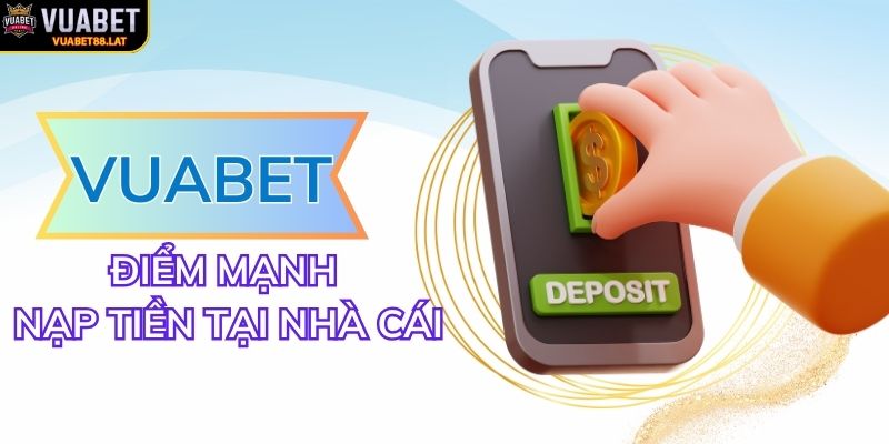 Những điểm mạnh thu hút người chơi nạp tiền VUABET88