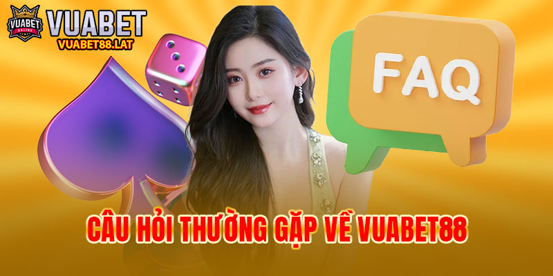 Câu hỏi thường gặp về cổng game VUABET88